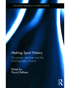 Making Sport History: Disciplines, Identities and the Historiography of Sport