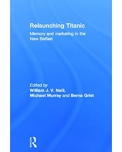 Relaunching Titanic: Memory and Marketing in the New Belfast
