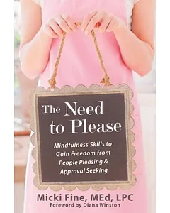 The Need to Please: Mindfulness Skills to Gain Freedom from People Pleasing & Approval Seeking