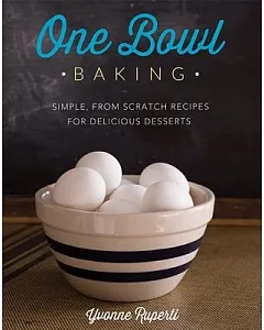 One Bowl Baking: Simple, from Scratch Recipes for Delicious Desserts