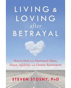 Living & Loving after Betrayal: How to Heal from Emotional Abuse, Deceit, Infidelity, and Chronic Resentment