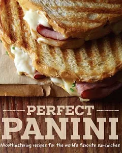 Perfect Panini: Mouthwatering Recipes for the World’s Favorite Sandwiches
