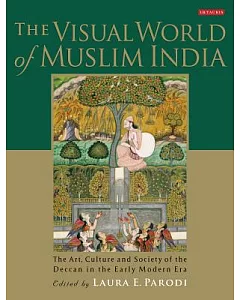 The Visual World of Muslim India: The Art, Culture and Society of the Deccan in the Early Modern Era