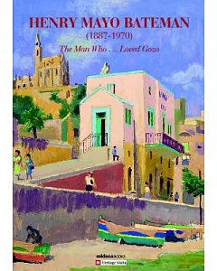 Henry Mayo Bateman (1887-1970): The Man Who...loved Gozo