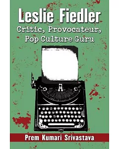 Leslie Fiedler: Critic, Provocateur, Pop Culture Guru