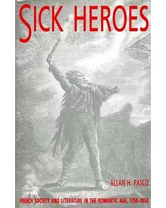 Sick Heroes: French Society and Literature in the Romantic Age, 1750-1850