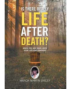 Is There Really Life After Death?: When You Are Dead, Does Your Life End Forever?