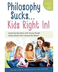 Philosophy Sucks... Kids Right In!: Exploring Big Ideas Using Small Tales from Around the World