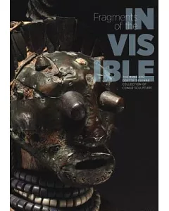 Fragments of the Invisible: The Rene and Odette Delenne Collection of congo Sculpture