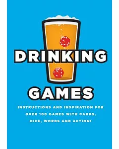 Drinking Games: Inspiration and Instructions for over 100 Games