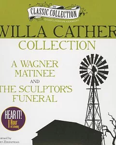 Willa Cather Collection: A Wagner Matinee, the Sculptor’s Funeral