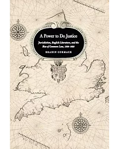 A Power to Do Justice: Jurisdiction, English Literature, and the Rise of Common Law, 1509-1625