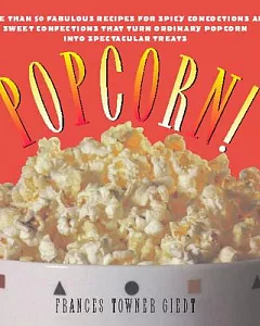 Popcorn!: 60 Irrestible Recipes for Everyone’s Favorite Snack