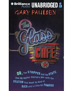 The Glass Cafe: Or the Stripper and the State; How My Mother Started a War With the System That Made Us Kind of Rich and a Littl