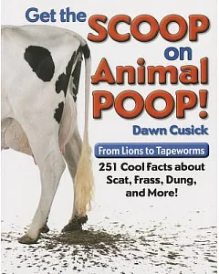 Get the Scoop on Animal Poop: From Lions to Tapeworms--251 Cool Facts about Scat, Frass, Dung and More!