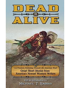 Dead or Alive: La Frontera Publishing Presents The American West: Great Short Stories from America’s Newest Western Writers