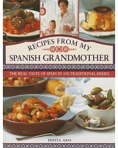 Recipes from My Spanish Grandmother: The Real Taste of Spain in 150 Traditional Dishes