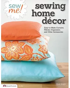 Sew Me! Sewing Home Decor: Easy-to-Make Curtains, Pillows, Organizers and Other Accessories