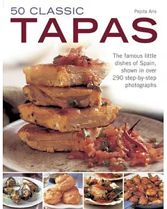 50 Classic Tapas: The Famous Little Dishes of Spain, Shown in over 290 Step-by-Step Photographs
