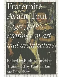 Fraternit Avant Tout: Asger Jorn’s Writings on Art and Architecture, 1938-1958