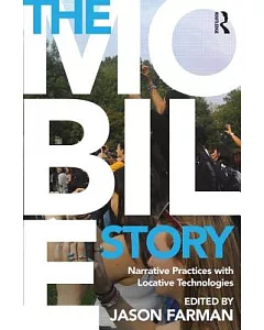 The Mobile Story: Narrative Practices With Locative Technologies