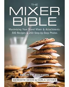The Mixer Bible: 300 Recipes for Your Stand Mixer Plus over 175 Step-by-Step Photos