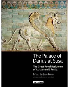 The Palace of Darius at Susa: The Great Royal Residence of Achaemenid Persia