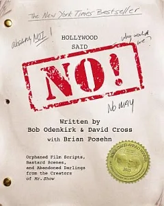 Hollywood Said No!: Orphaned Film Scripts, Bastard Scenes, and Abandoned Darlings from the Creators of Mr. Show