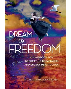 Dream to Freedom: A Handbook for Integrative Dreamwork and Energy Psychology