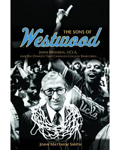 The Sons of Westwood: john Wooden, UCLA, and the Dynasty That Changed College Basketball