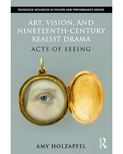 Art, Vision, and Nineteenth-Century Realist Drama: Acts of Seeing
