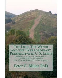 The Lion, the Witch and the Extraordinary Perspective in c. S. Lewis: Thinking Outside the Wardrobe... Horizons Beyond Narnia: L