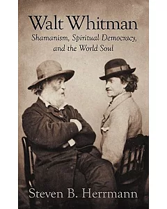 Walt Whitman: Shamanism, Spiritual Democracy, and the World Soul