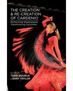 The Creation and Re-Creation of Cardenio: Performing Shakespeare, Transforming Cervantes