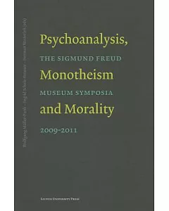 Psychoanalysis, Monotheism and Morality: Symposia of the Sigmund Freud Museum 2009-2011