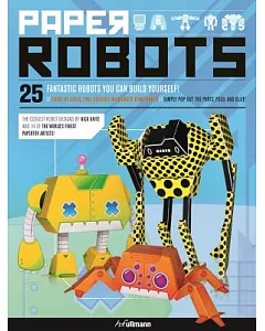 Paper Robots: 25 Fantastic Robots You Can Build YourselF