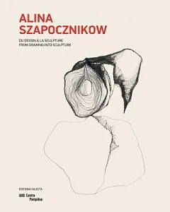 Alina szapocznikow: Du Dessin A La Sculpture / From Drawing into Sculpture