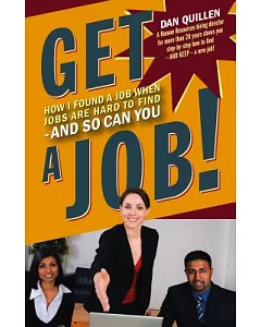 Get a Job!: How I Found a Job When Jobs Are Hard to Find - and So Can You