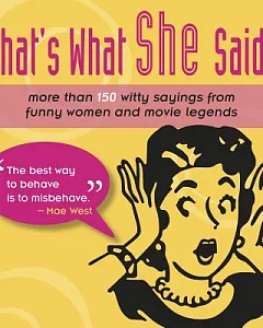 That’s What She Said!: More Than 150 Witty Sayings from Funny Women and Movie Legends