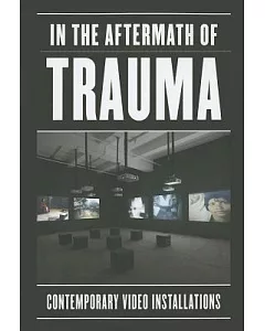 In Aftermath of Trauma: Contemporary Video Installation
