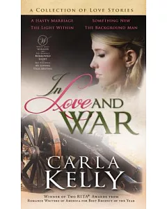 In Love and War: A Collection of Love Stories: A Hasty Marriage / The Light Within / Something New / The Background Man