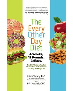 The Every Other Day Diet: The Diet That Lets You Eat All You Want (Half the Time) and Keep the Weight Off