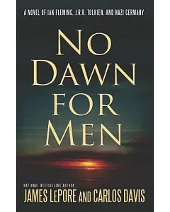No Dawn for Men: A Novel of Ian Fleming, J.r.r. Tolkien, and Nazi Germany
