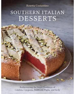 Southern Italian Desserts: Rediscovering the Sweet Traditions of Calabria, Campania, Basilicata, Puglia, and Sicily