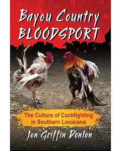 Bayou Country Bloodsport: The Culture of Cockfighting in Southern Louisiana