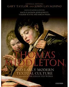Thomas Middleton and Early Modern Textual Culture: A Companion to the Collected Works