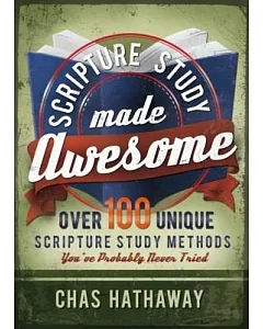 Scripture Study Made Awesome: Over 100 Unique Scripture Study Methods You’ve Probably Never Tried