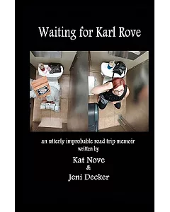 Waiting for Karl Rove: An Utterly Improbable Road Trip Memoir