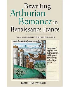 Rewriting Arthurian Romance in Renaissance France: From Manuscript to Printed Book