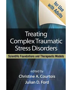 Treating Complex Traumatic Stress Disorders: Scientific Foundations and Therapeutic Models